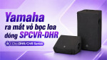 Yamaha ra mắt vỏ bọc loa dòng SPCVR-DHR Cho DHR/CHR Series